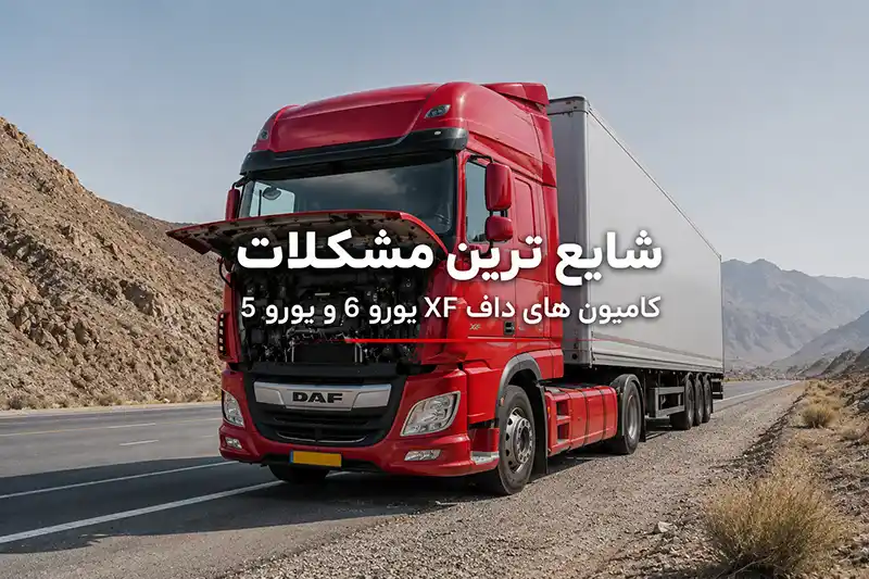 راهنمای جامع عیب‌یابی و رفع ۱۰ مشکل شایع کامیون داف ایکس اف (XF)